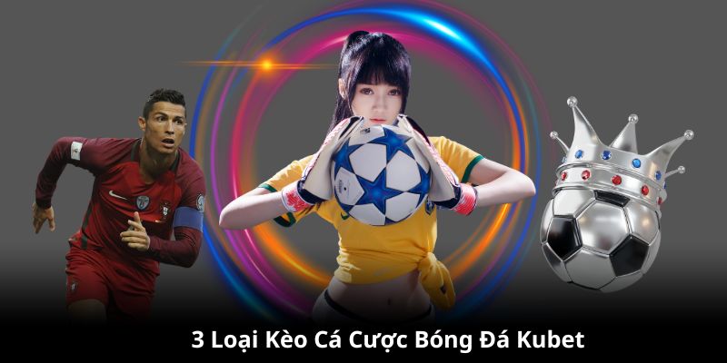 3 loại kèo cá cược bóng đá Kubet77 phổ biến