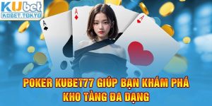 Poker Kubet77 giúp bạn khám phá một kho tàng đa dạng