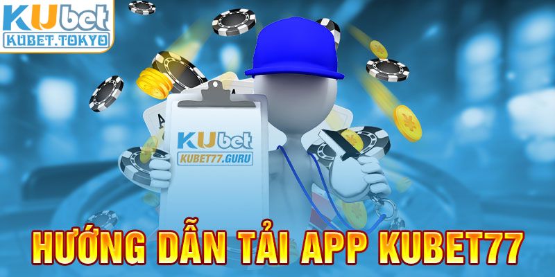 Hướng dẫn tải app Kubet77